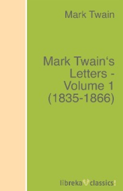 Mark Twain - Mark Twain's Letters - Volume 1 (1835-1866)