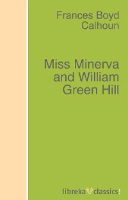 Обложка книги Miss Minerva and William Green Hill, Frances Boyd Calhoun