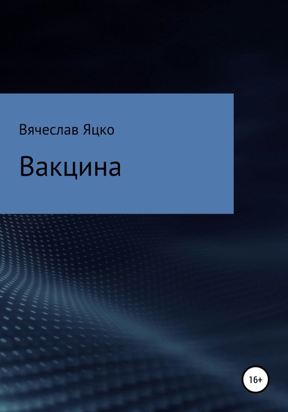 Вакцина (Вячеслав Александрович Яцко). 2020г. 