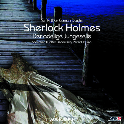 Sir Arthur Conan Doyle - Sherlock Holmes, Folge 1: Der adlige Junggeselle