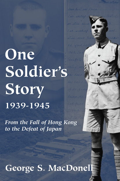 George S. MacDonell - One Soldier's Story: 1939-1945