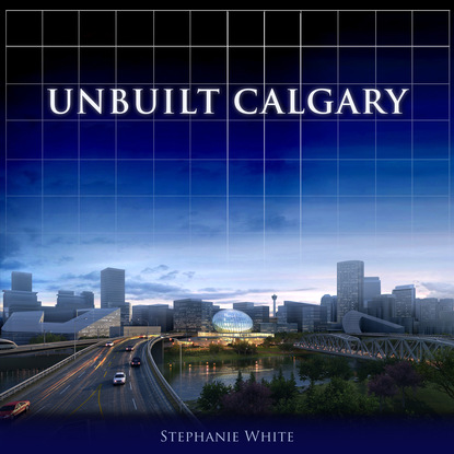 Stephanie  White - Unbuilt Calgary