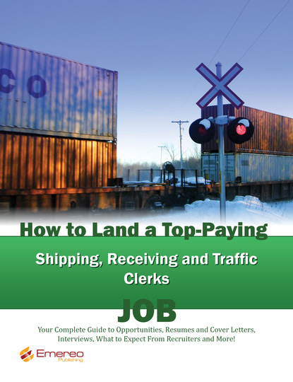 Brad Andrews - How to Land a Top-Paying Shipping Receiving and Traffic Clerks Job: Your Complete Guide to Opportunities, Resumes and Cover Letters, Interviews, Salaries, Promotions, What to Expect From Recruiters and More!