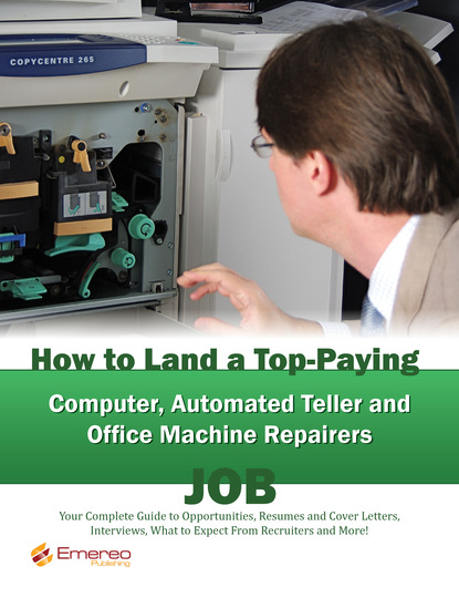 Brad Andrews - How to Land a Top-Paying Computer Automated Teller and Office Machine Repairers Job: Your Complete Guide to Opportunities, Resumes and Cover Letters, Interviews, Salaries, Promotions, What to Expect From Recruiters and More!