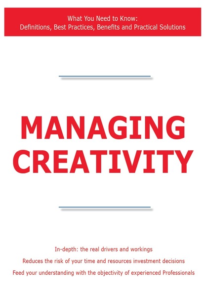 James Smith - Managing Creativity - What You Need to Know: Definitions, Best Practices, Benefits and Practical Solutions