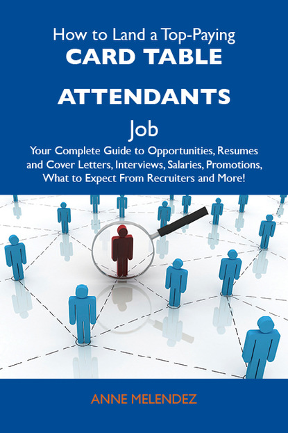 Melendez Anne - How to Land a Top-Paying Card table attendants Job: Your Complete Guide to Opportunities, Resumes and Cover Letters, Interviews, Salaries, Promotions, What to Expect From Recruiters and More