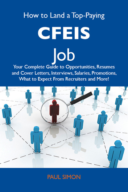 Simon Paul - How to Land a Top-Paying CFEIs Job: Your Complete Guide to Opportunities, Resumes and Cover Letters, Interviews, Salaries, Promotions, What to Expect From Recruiters and More