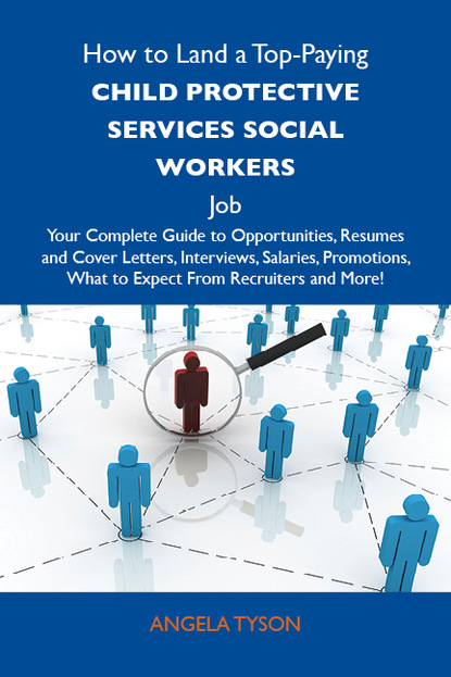 Tyson Angela - How to Land a Top-Paying Child protective services social workers Job: Your Complete Guide to Opportunities, Resumes and Cover Letters, Interviews, Salaries, Promotions, What to Expect From Recruiters and More