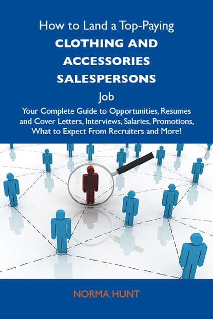 Hunt Norma - How to Land a Top-Paying Clothing and accessories salespersons Job: Your Complete Guide to Opportunities, Resumes and Cover Letters, Interviews, Salaries, Promotions, What to Expect From Recruiters and More