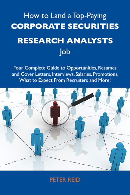 

How to Land a Top-Paying Corporate securities research analysts Job: Your Complete Guide to Opportunities, Resumes and Cover Letters, Interviews, Salaries, Promotions, What to Expect From Recruiters and More