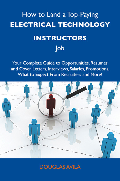 Avila Douglas - How to Land a Top-Paying Electrical technology instructors Job: Your Complete Guide to Opportunities, Resumes and Cover Letters, Interviews, Salaries, Promotions, What to Expect From Recruiters and More