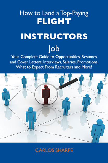 Sharpe Carlos - How to Land a Top-Paying Flight instructors Job: Your Complete Guide to Opportunities, Resumes and Cover Letters, Interviews, Salaries, Promotions, What to Expect From Recruiters and More