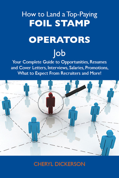 Dickerson Cheryl - How to Land a Top-Paying Foil stamp operators Job: Your Complete Guide to Opportunities, Resumes and Cover Letters, Interviews, Salaries, Promotions, What to Expect From Recruiters and More