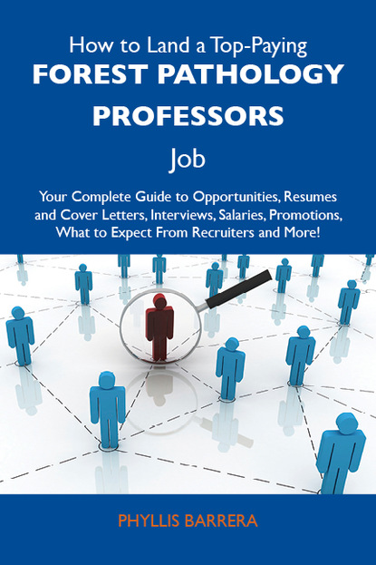 Barrera Phyllis - How to Land a Top-Paying Forest pathology professors Job: Your Complete Guide to Opportunities, Resumes and Cover Letters, Interviews, Salaries, Promotions, What to Expect From Recruiters and More