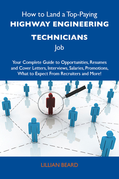 Beard Lillian - How to Land a Top-Paying Highway engineering technicians Job: Your Complete Guide to Opportunities, Resumes and Cover Letters, Interviews, Salaries, Promotions, What to Expect From Recruiters and More