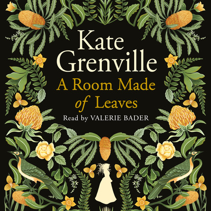 Kate  Grenville - A Room Made of Leaves