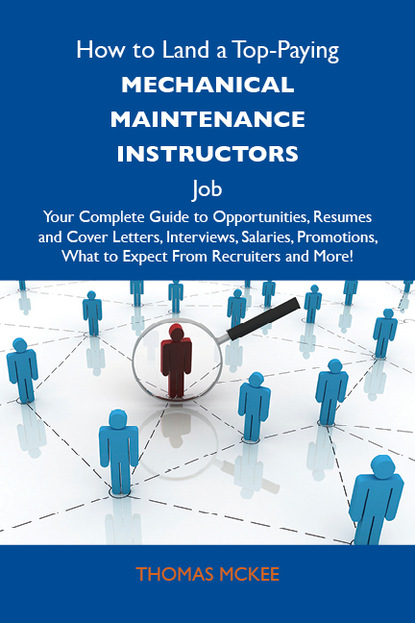 Mckee Thomas - How to Land a Top-Paying Mechanical maintenance instructors Job: Your Complete Guide to Opportunities, Resumes and Cover Letters, Interviews, Salaries, Promotions, What to Expect From Recruiters and More