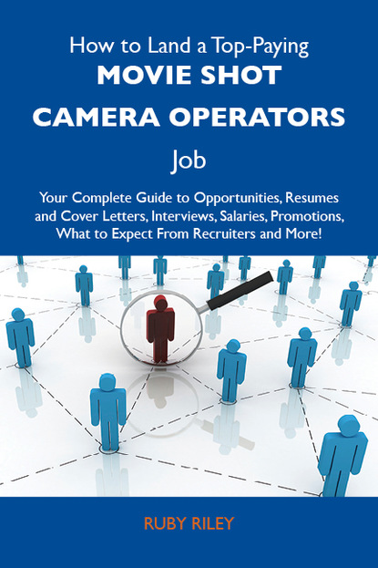 

How to Land a Top-Paying Movie shot camera operators Job: Your Complete Guide to Opportunities, Resumes and Cover Letters, Interviews, Salaries, Promotions, What to Expect From Recruiters and More