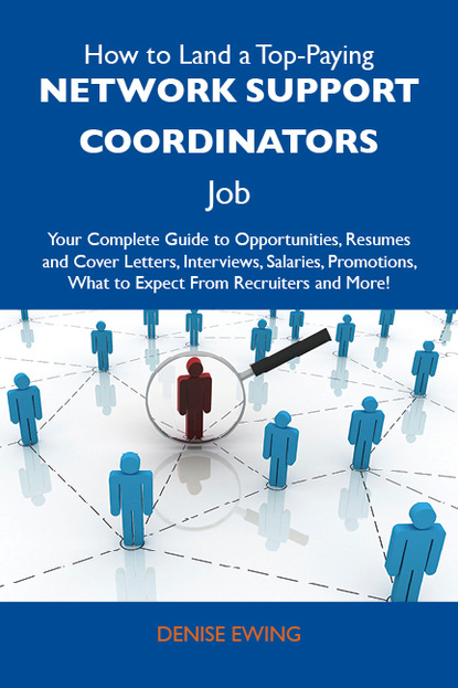 Ewing Denise - How to Land a Top-Paying Network support coordinators Job: Your Complete Guide to Opportunities, Resumes and Cover Letters, Interviews, Salaries, Promotions, What to Expect From Recruiters and More