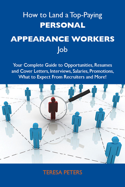 Peters Teresa - How to Land a Top-Paying Personal appearance workers Job: Your Complete Guide to Opportunities, Resumes and Cover Letters, Interviews, Salaries, Promotions, What to Expect From Recruiters and More