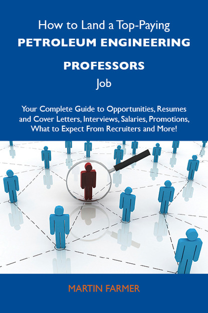 Farmer Martin - How to Land a Top-Paying Petroleum engineering professors Job: Your Complete Guide to Opportunities, Resumes and Cover Letters, Interviews, Salaries, Promotions, What to Expect From Recruiters and More