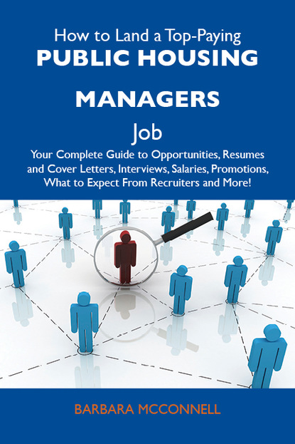 Mcconnell Barbara - How to Land a Top-Paying Public housing managers Job: Your Complete Guide to Opportunities, Resumes and Cover Letters, Interviews, Salaries, Promotions, What to Expect From Recruiters and More