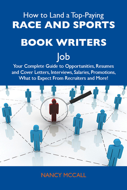 Mccall Nancy - How to Land a Top-Paying Race and sports book writers Job: Your Complete Guide to Opportunities, Resumes and Cover Letters, Interviews, Salaries, Promotions, What to Expect From Recruiters and More