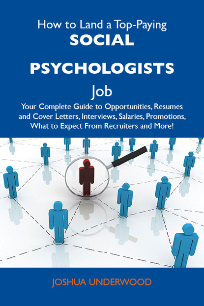 Underwood Joshua - How to Land a Top-Paying Social psychologists Job: Your Complete Guide to Opportunities, Resumes and Cover Letters, Interviews, Salaries, Promotions, What to Expect From Recruiters and More