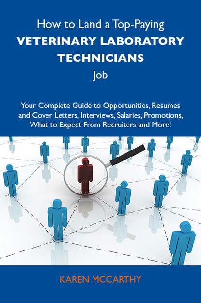 Mccarthy Karen - How to Land a Top-Paying Veterinary laboratory technicians Job: Your Complete Guide to Opportunities, Resumes and Cover Letters, Interviews, Salaries, Promotions, What to Expect From Recruiters and More