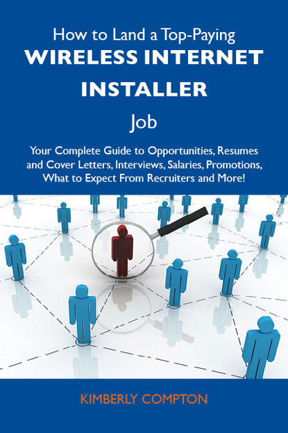 Compton Kimberly - How to Land a Top-Paying Wireless internet installer Job: Your Complete Guide to Opportunities, Resumes and Cover Letters, Interviews, Salaries, Promotions, What to Expect From Recruiters and More