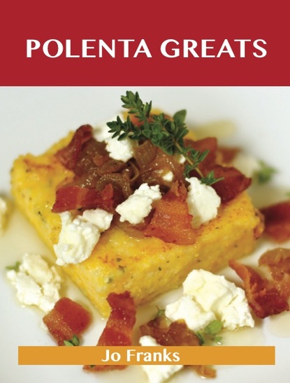 Franks Jo — Polenta Greats: Delicious Polenta Recipes, The Top 79 Polenta Recipes