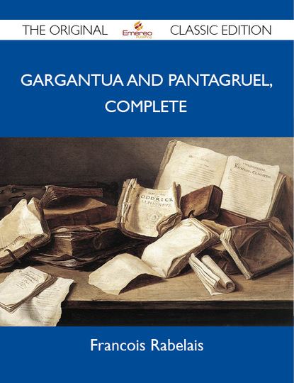 

Gargantua and Pantagruel, Complete - The Original Classic Edition