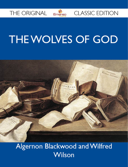 Wilson Algernon - The Wolves of God - The Original Classic Edition