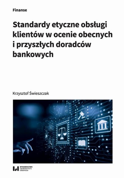 Krzysztof Świeszczak - Standardy etyczne obsługi klientów w ocenie obecnych i przyszłych doradców bankowych