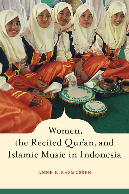 Anne Rasmussen - Women, the Recited Qur'an, and Islamic Music in Indonesia