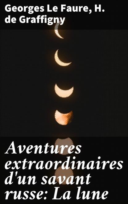 H. de Graffigny - Aventures extraordinaires d'un savant russe: La lune