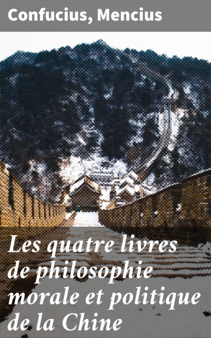 Mencius - Les quatre livres de philosophie morale et politique de la Chine