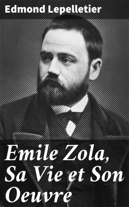 

Emile Zola, Sa Vie et Son Oeuvre