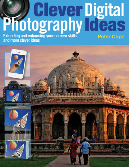 Peter Cope - Clever Digital Photography Ideas - Extending and enhancing your camera skills and more clever ideas