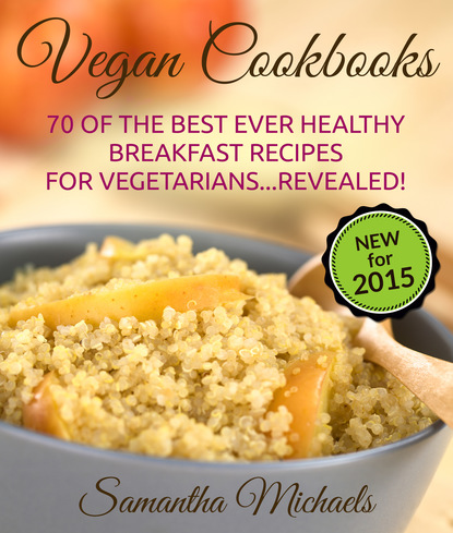 Samantha Michaels - Vegan Cookbooks:70 Of The Best Ever Healthy Breakfast Recipes for Vegetarians...Revealed!