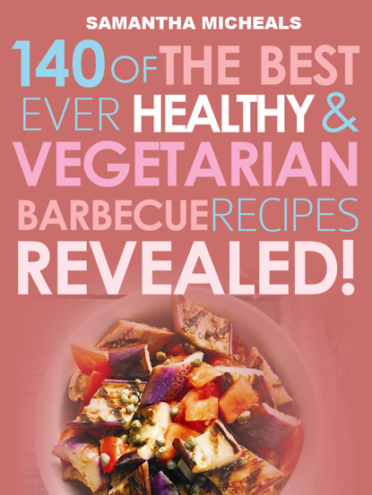 Samantha Michaels - Barbecue Cookbook: 140 Of The Best Ever Healthy Vegetarian Barbecue Recipes Book...Revealed!