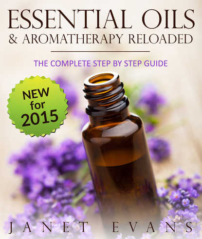 Janet Evans - Essential Oils & Aromatherapy Reloaded: The Complete Step by Step Guide