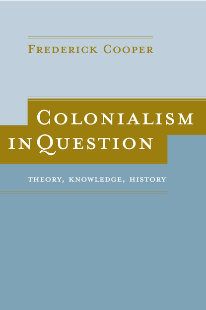 Frederick Cooper - Colonialism in Question