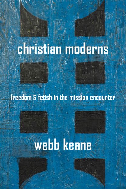 Webb Keane - Christian Moderns