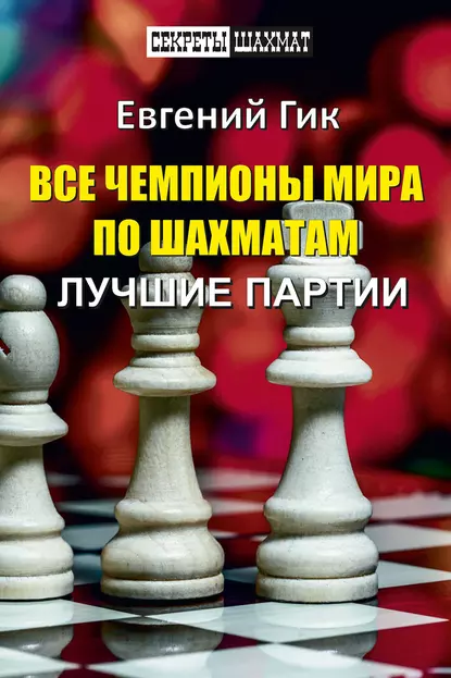 Обложка книги Все чемпионы мира по шахматам. Лучшие партии, Евгений Гик