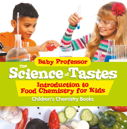 Baby Professor - The Science of Tastes - Introduction to Food Chemistry for Kids | Children's Chemistry Books