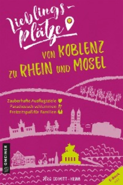 Обложка книги Lieblingsplätze von Koblenz zu Rhein und Mosel, Jörg Schmitt-Kilian