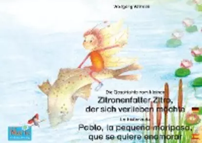 Обложка книги Die Geschichte vom kleinen Zitronenfalter Zitro, der sich verlieben möchte. Deutsch-Spanisch. / La historia de Pablo, la pequeña mariposa, que se quiere enamorar. Alemán-Español., Wolfgang Wilhelm