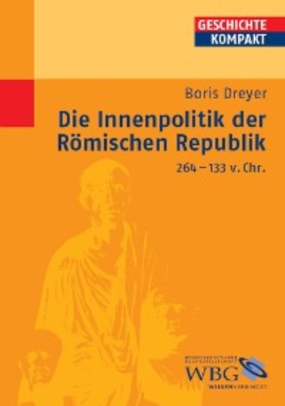 Boris Dreyer - Die Innenpolitik der Römischen Republik 264-133 v.Chr.