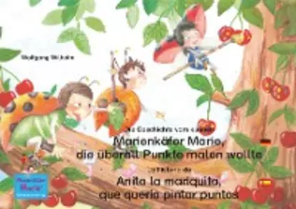 Обложка книги Die Geschichte vom kleinen Marienkäfer Marie, die überall Punkte malen wollte. Deutsch-Spanisch. / La historia de Anita la mariquita, que quería pintar puntos. Aleman-Español., Wolfgang Wilhelm